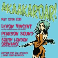 AKAAKAROAR PRES. LEVON VINCENT, PEARSON SOUND & SOUTH LONDON ORDNANCE at RoXX