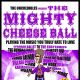 The Mighty Cheeseball, Free Entry The Mighty Cheeseball, Free Entry