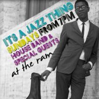 ITS A JAZZ THING- sundays from 7pm at The Ram at The Ram