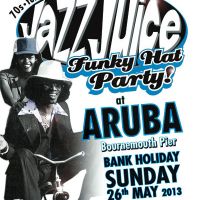 Jazz Juice @ Aruba - Bank Holiday Sunday Funky Hat Party... at Aruba Bar And Restaurant
